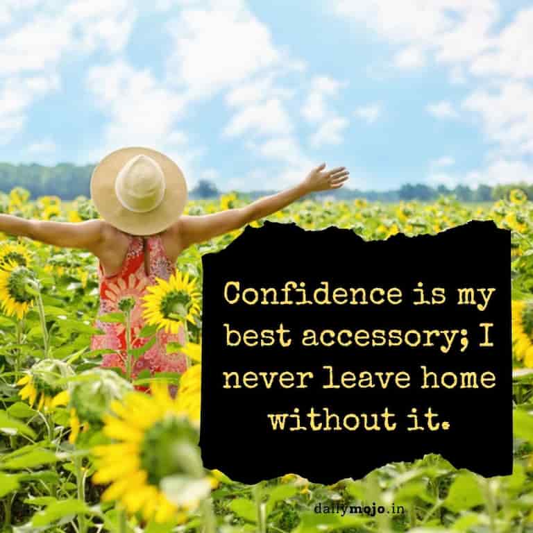 Confidence is my best accessory; I never leave home without it