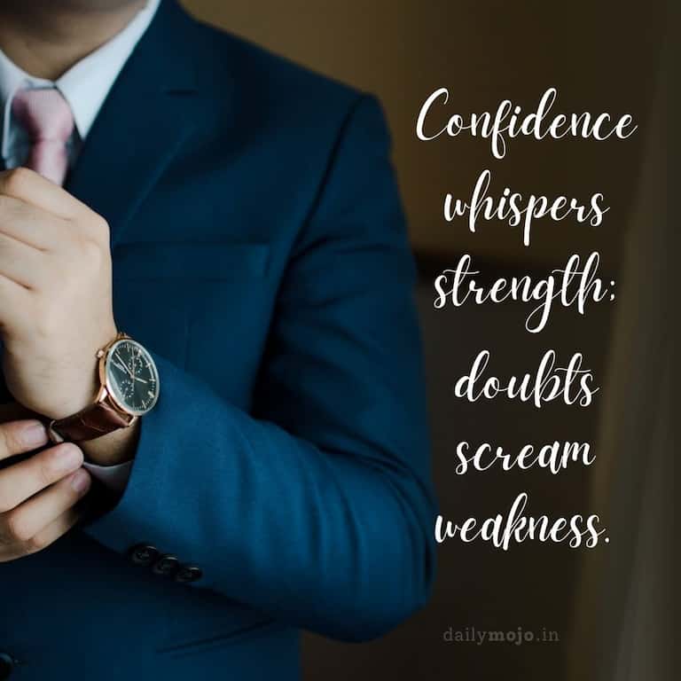 Confidence whispers strength; doubts scream weakness