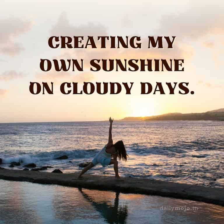 Creating my own sunshine on cloudy days