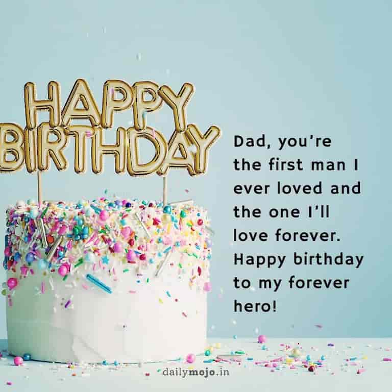 Dad, you're the first man I ever loved and the one I'll love forever. Happy birthday to my forever hero