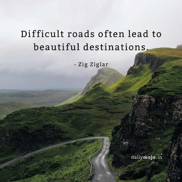 Difficult roads often lead to beautiful destinations