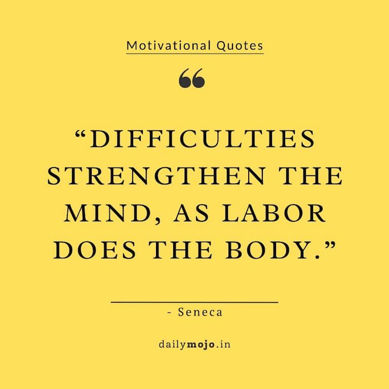 Difficulties strengthen the mind, as labor does the body