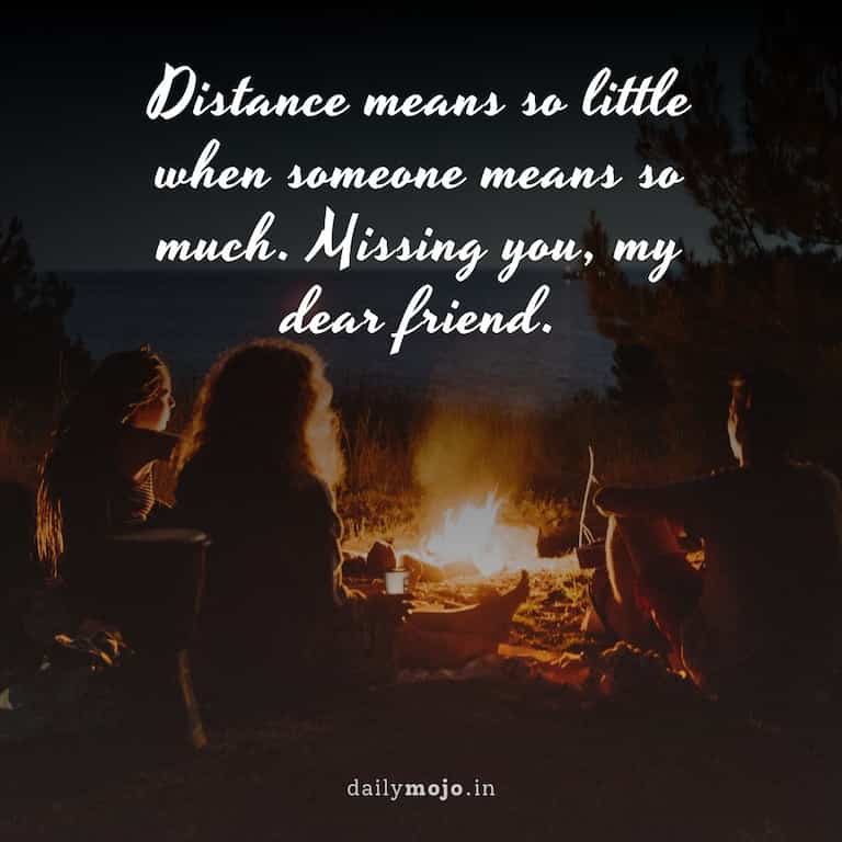 Distance means so little when someone means so much. Missing you, my dear friend