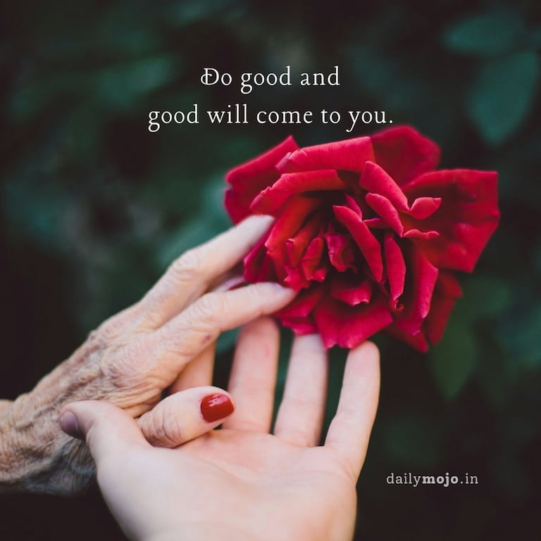 Do good and good will come to you