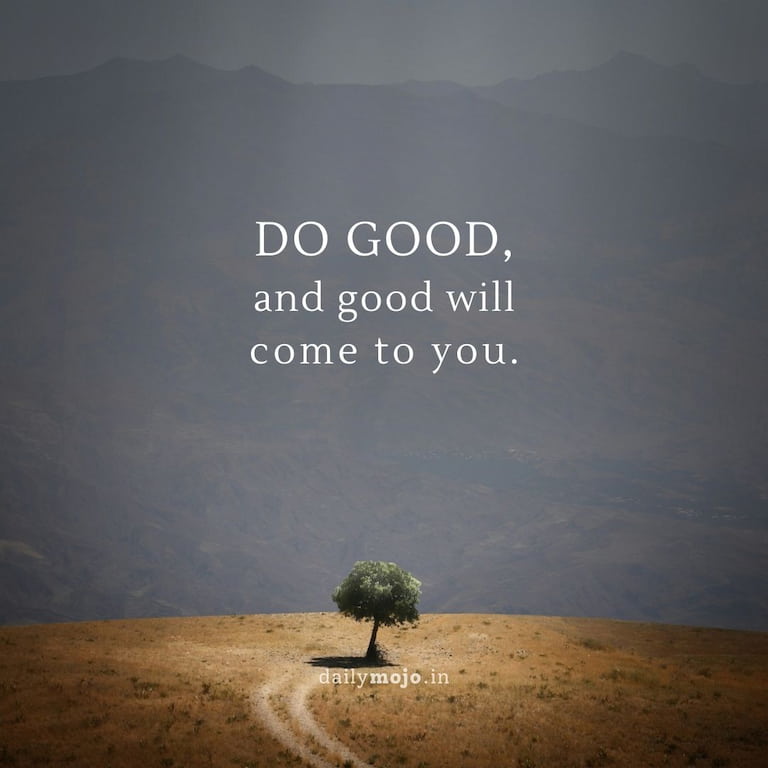 Do good, and good will come to you