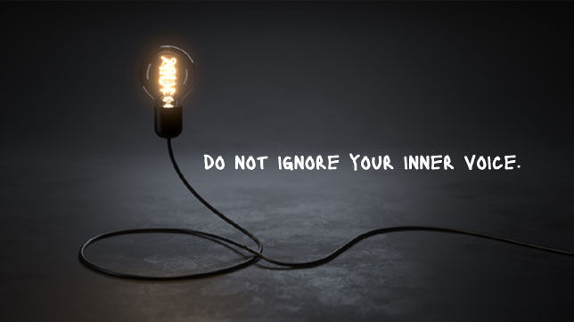 do not ignore your inner voice.