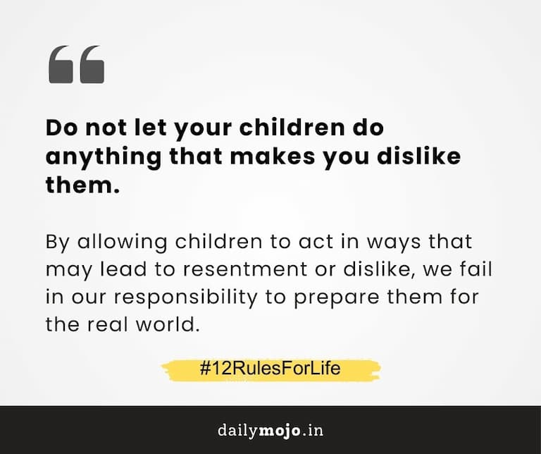 Do not let your children do anything that makes you dislike them