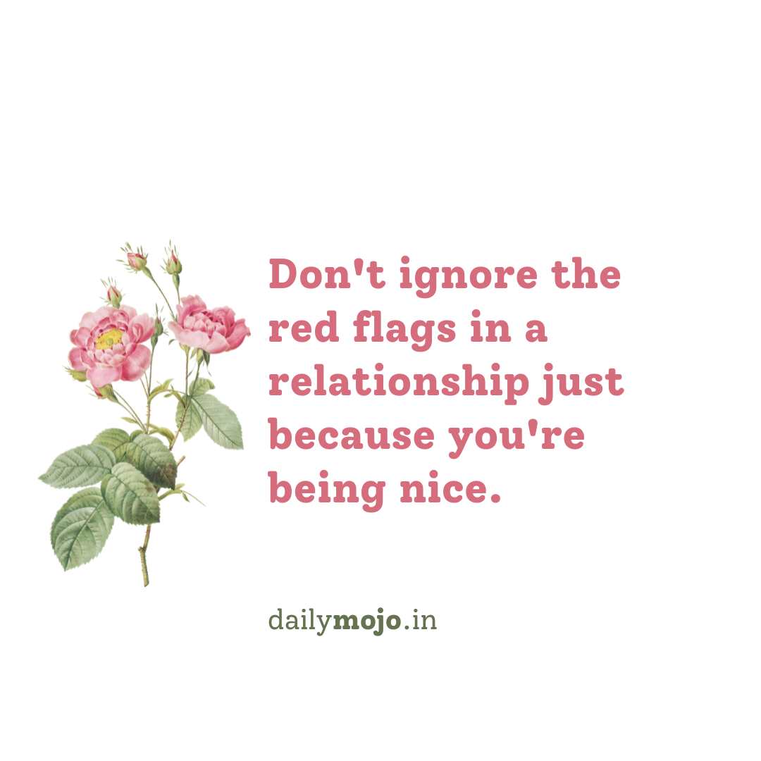 Don't ignore the red flags in a relationship just because you're being nice.
