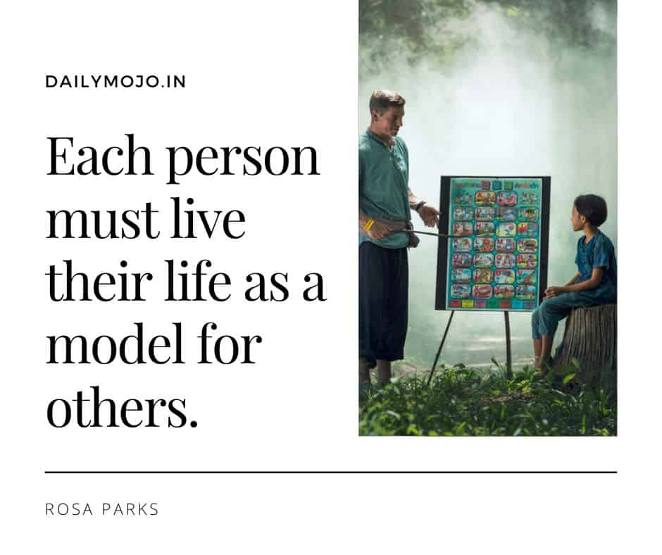 Each person must live their life as a model for others.