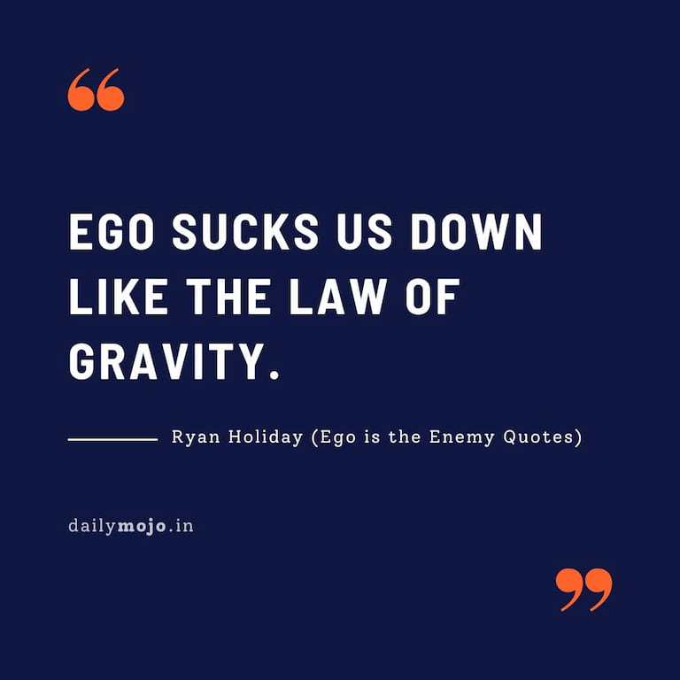 Ego sucks us down like the law of gravity