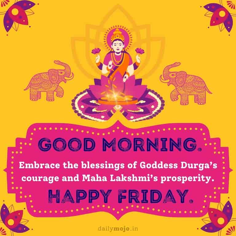 "Embrace the blessings of Goddess Durga's courage and Maha Lakshmi's prosperity. Good Morning. Happy Friday.