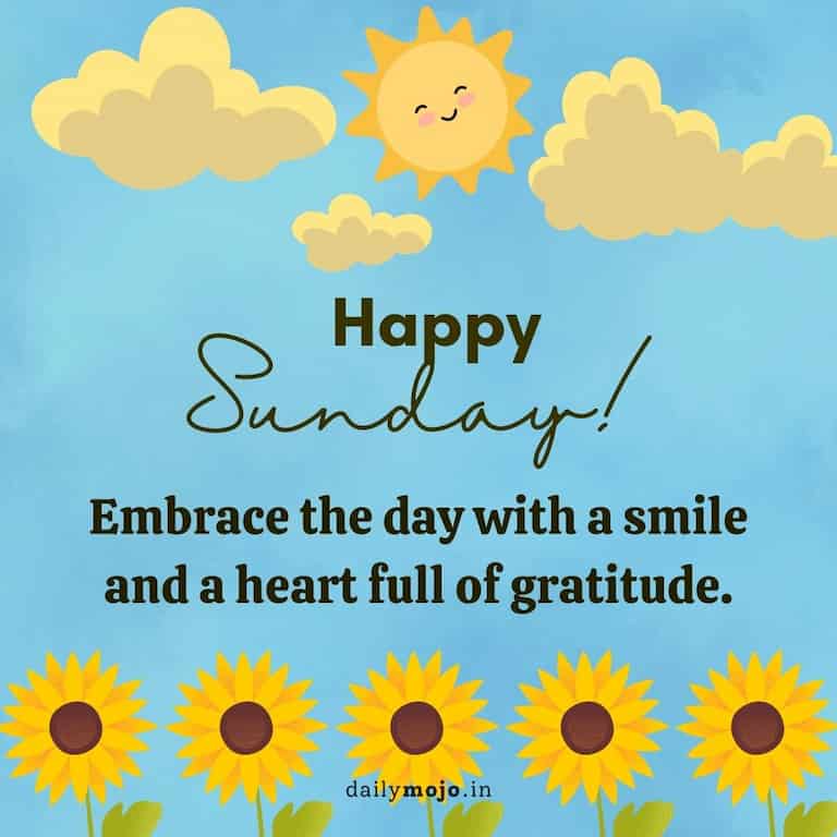 Happy Sunday! Embrace the day with a smile and a heart full of gratitude