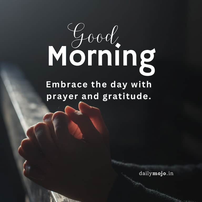 Good morning! Embrace the day with prayer and gratitude