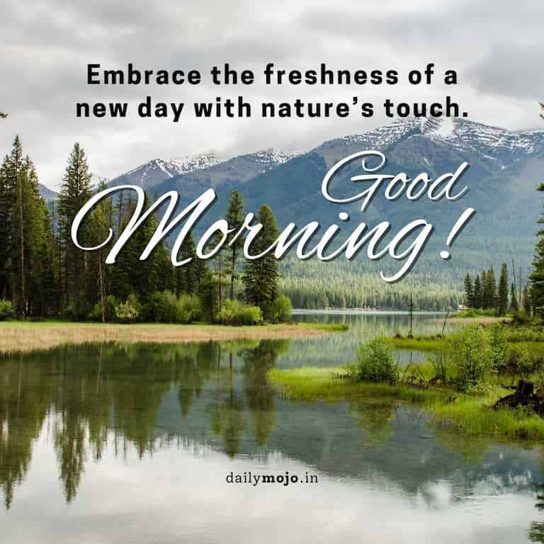 Embrace the freshness of a new day with nature's touch. Good morning