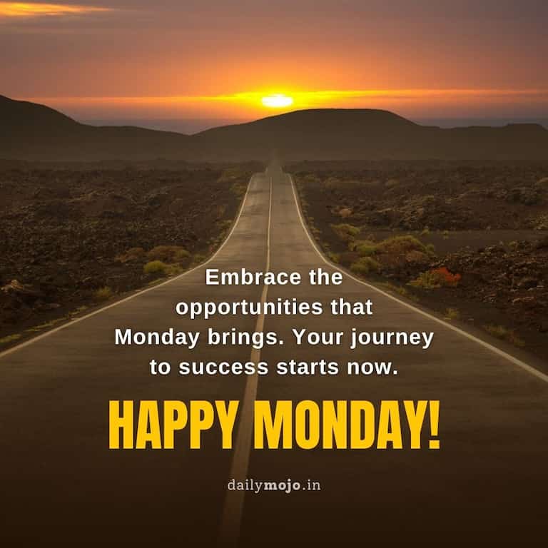 Embrace the opportunities that Monday brings. Your journey to success starts now