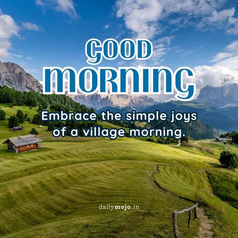 Embrace the simple joys of a village morning. Good morning