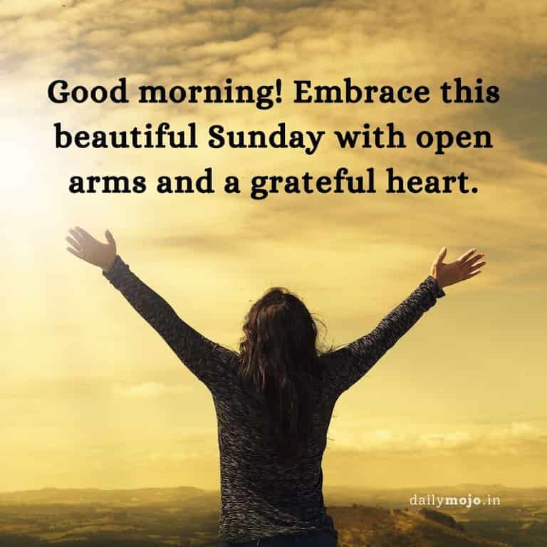 "Good morning! Embrace this beautiful Sunday with open arms and a grateful heart