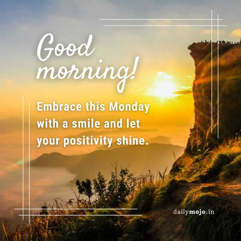 Good morning! Embrace this Monday with a smile and let your positivity shine
