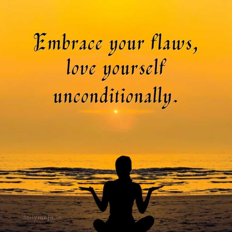 Embrace your flaws, love yourself unconditionally