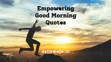 Empowering Good Morning Quotes: Ignite Positivity, Motivation and Love Every Day