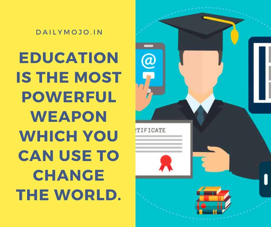 Education is the most powerful weapon which you can use to change the world.
