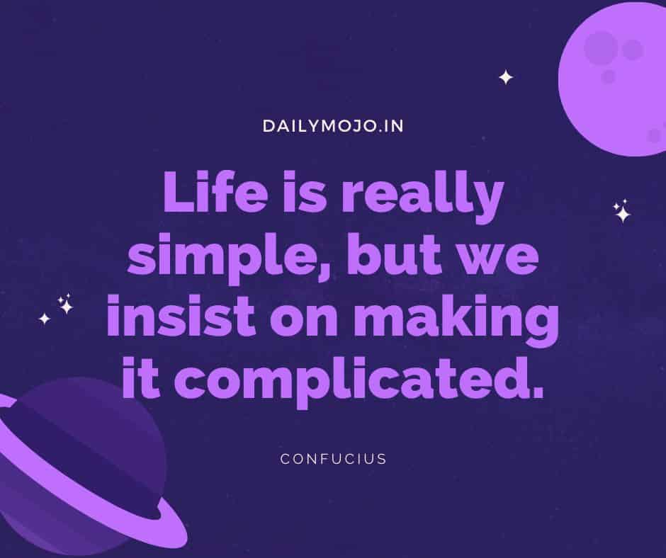 Life is really simple, but we insist on making it complicated.