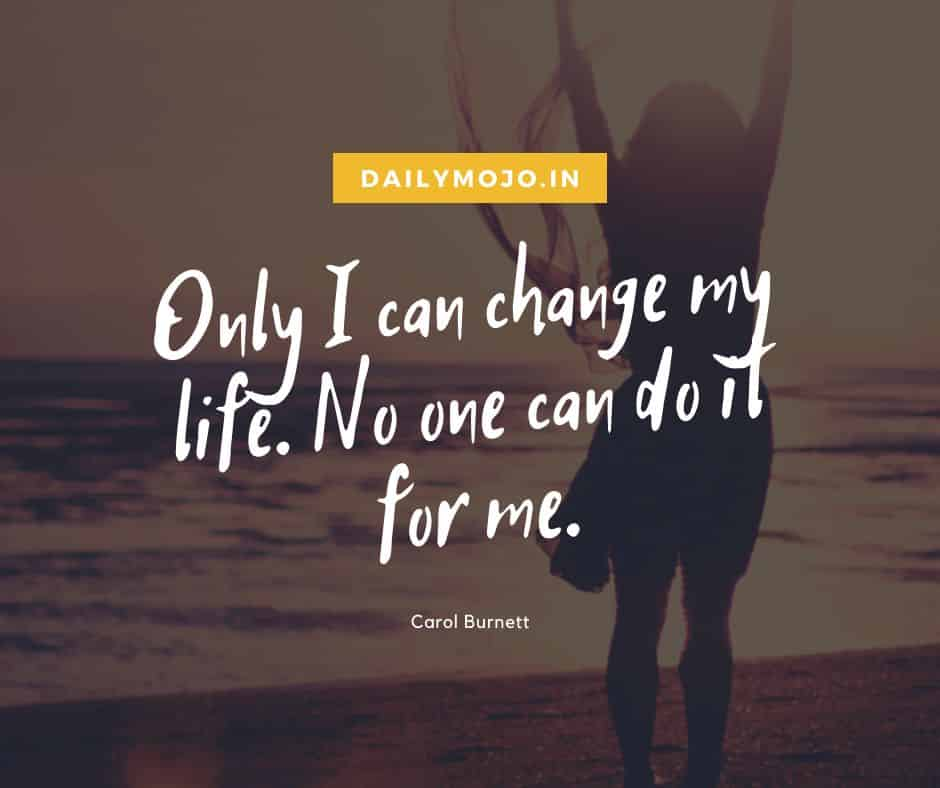 Only I can change my life. No one can do it for me.