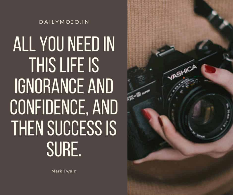 All you need in this life is ignorance and confidence, and then success is sure.