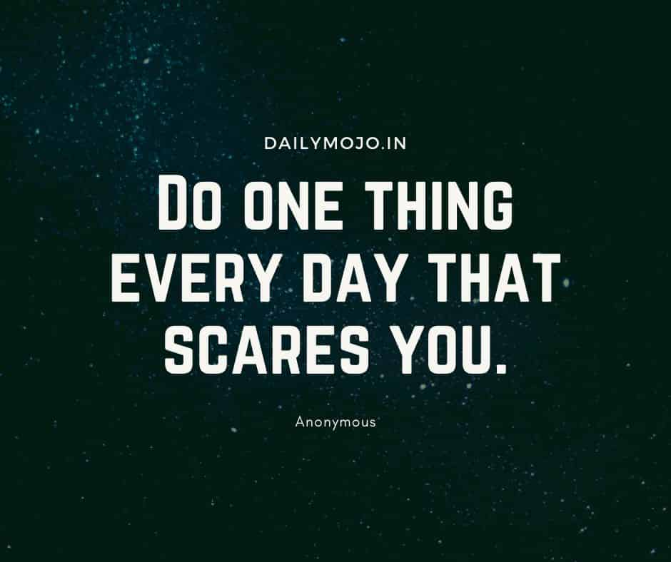 Do one thing every day that scares you.