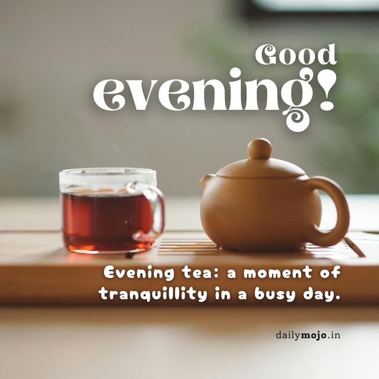 Evening tea: a moment of tranquillity in a busy day.
