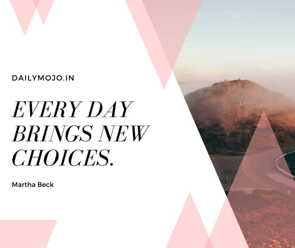 Every day brings new choices.