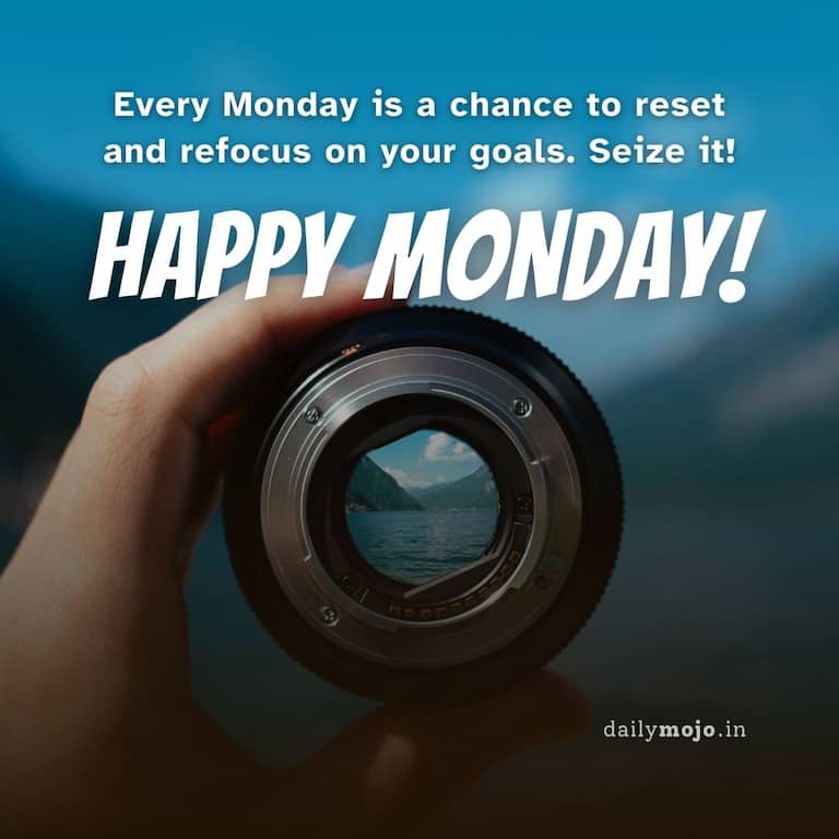 Every Monday is a chance to reset and refocus on your goals. Seize it! Happy Monday!