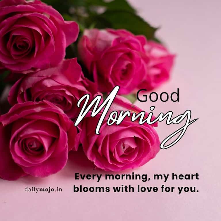 Every morning, my heart blooms with love for you.
