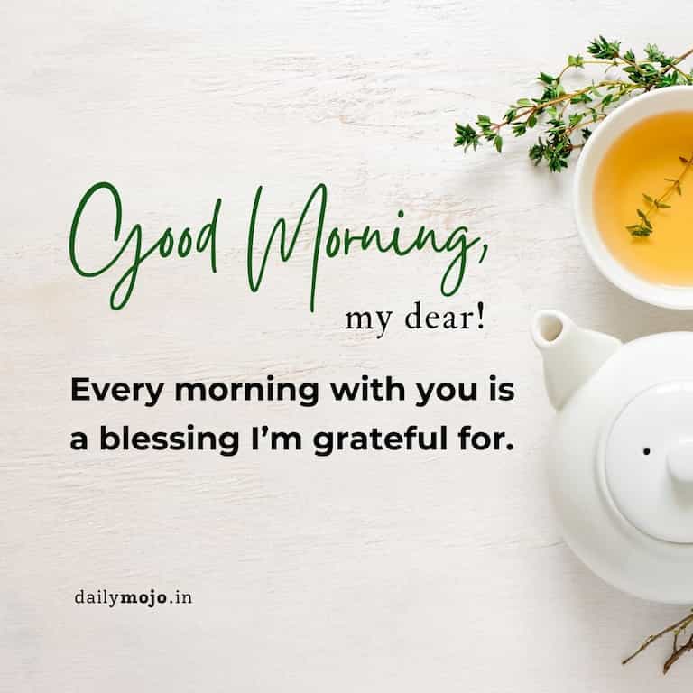 Blessed good morning message for your love: Every morning with you is a blessing I’m grateful for.