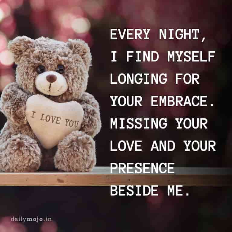 Every night, I find myself longing for your embrace. Missing your love and your presence beside me