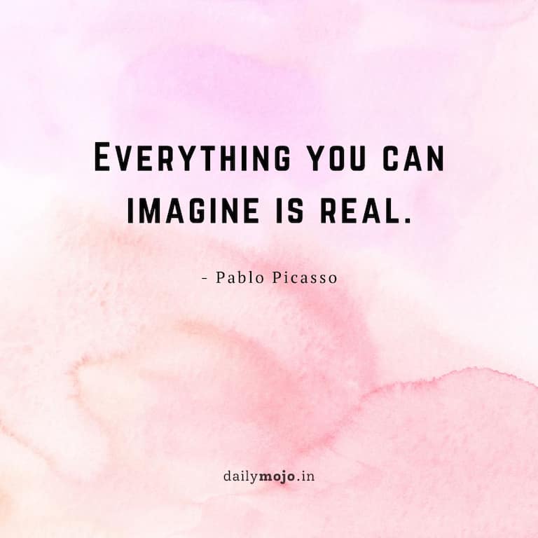 Everything you can imagine is real.