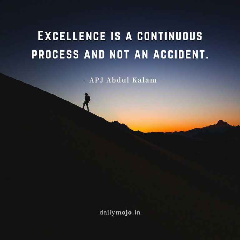 Excellence is a continuous process and not an accident