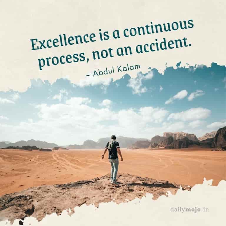 Excellence is a continuous process, not an accident