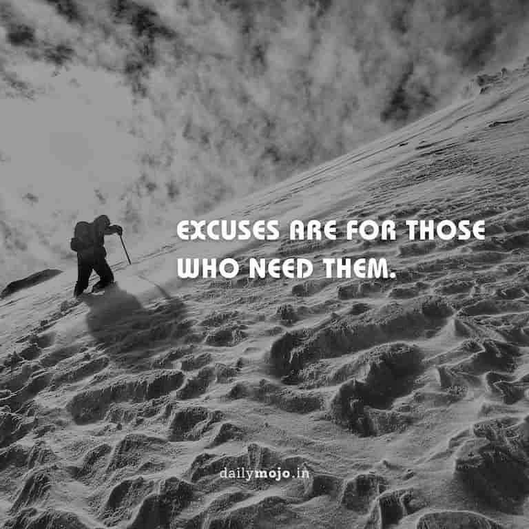 Excuses are for those who need them