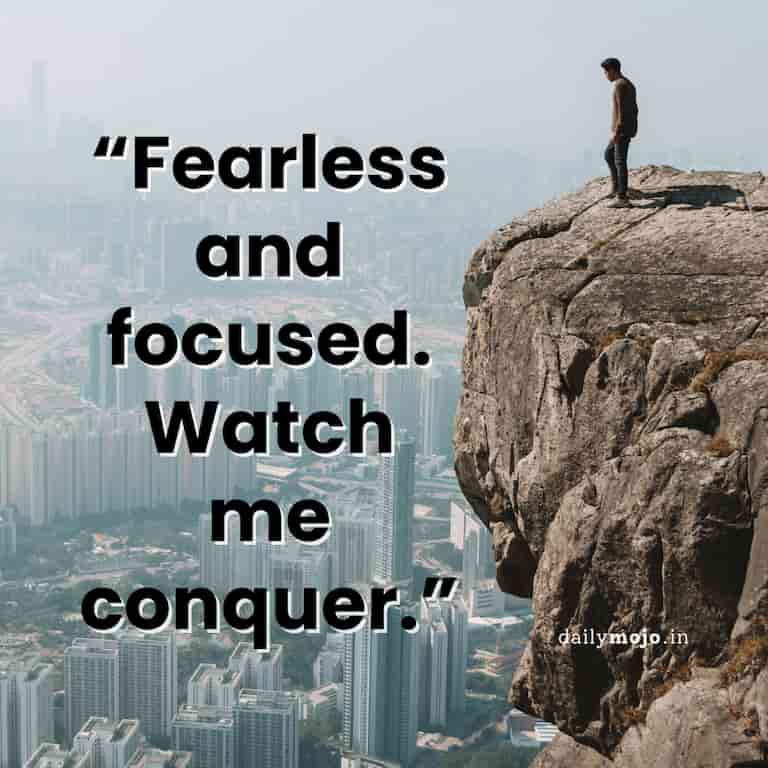 Fearless and focused. Watch me conquer
