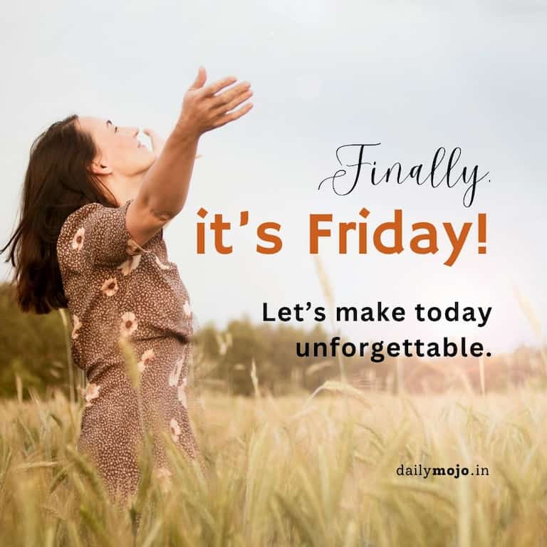 Finally, it's Friday! Let's make today unforgettable