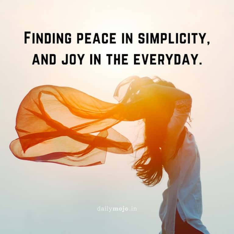 Finding peace in simplicity, and joy in the everyday