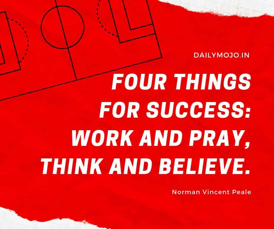 Four things for success: work and pray, think and believe.