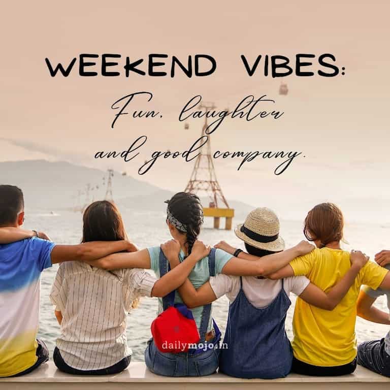 Weekend vibes: Fun, laughter, and good company