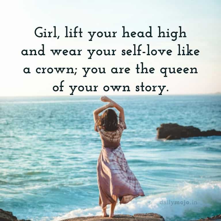 Girl, lift your head high and wear your self-love like a crown; you are the queen of your own story
