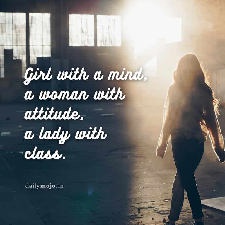 Girl with a mind, a woman with attitude, a lady with class