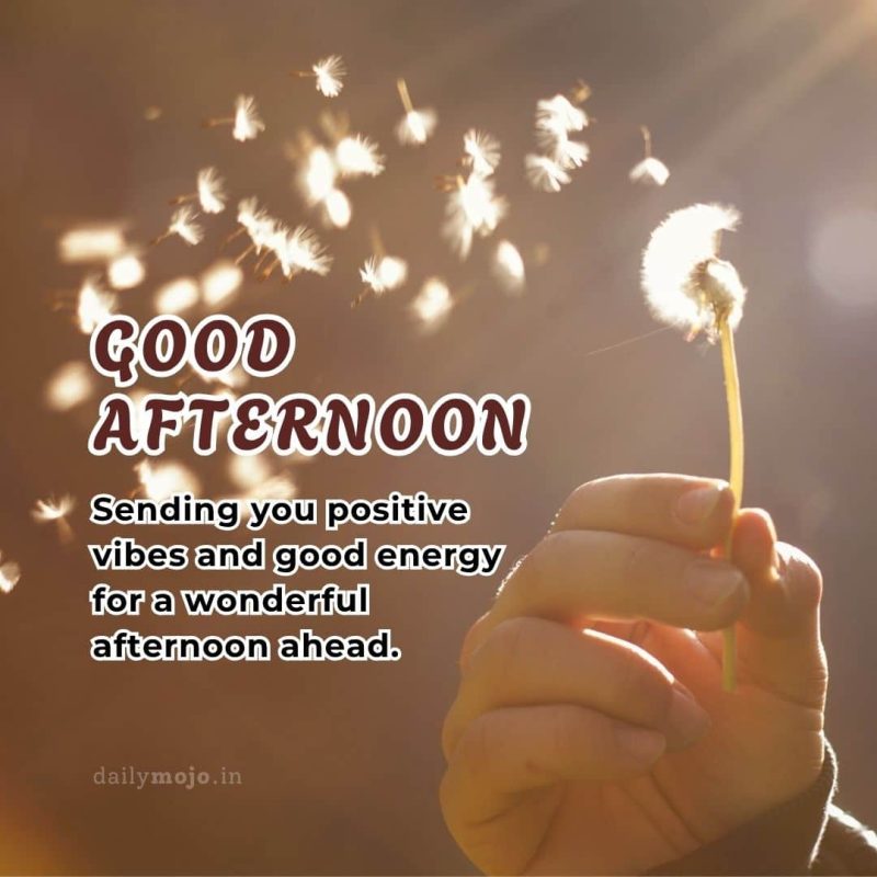 Sending you positive vibes and good energy for a wonderful afternoon ahead