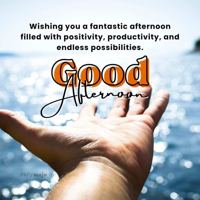 Wishing you a fantastic afternoon filled with positivity, productivity, and endless possibilities