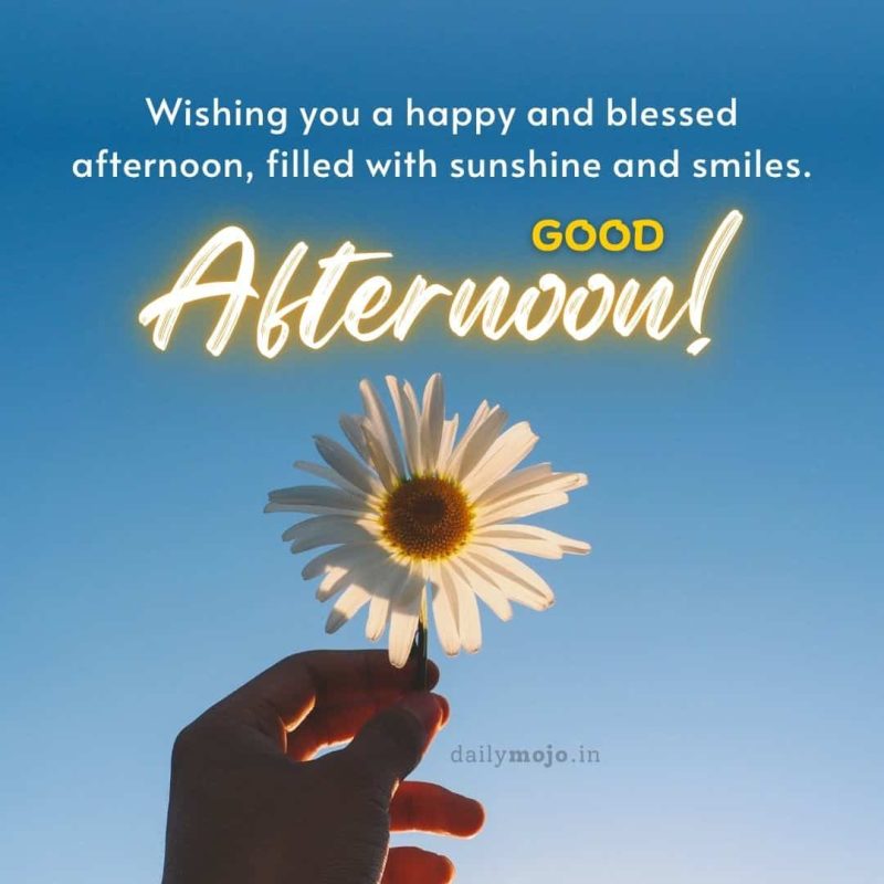 Wishing you a happy and blessed afternoon, filled with sunshine and smiles.