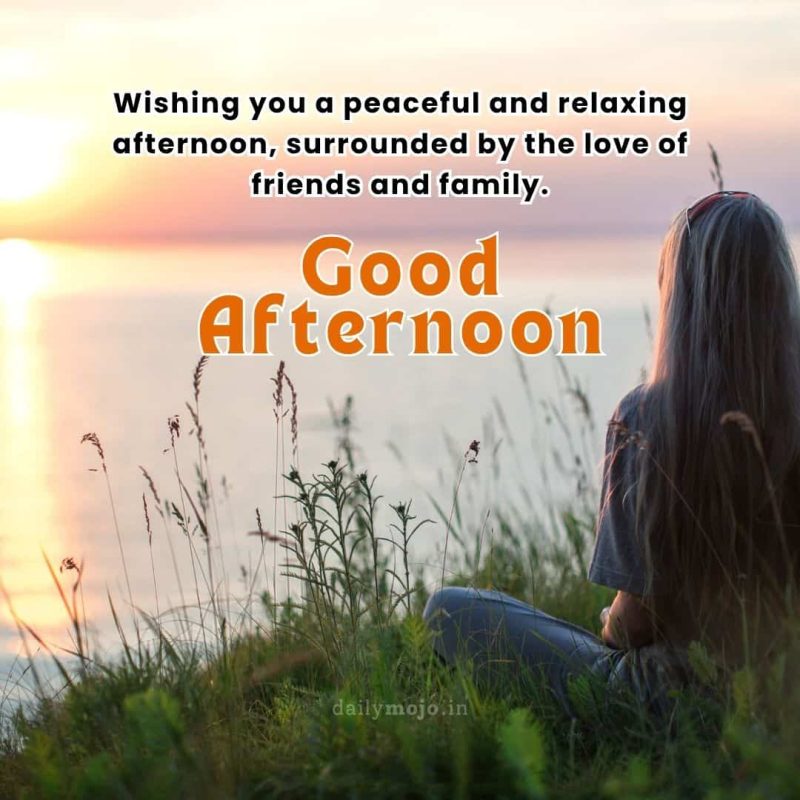 Wishing you a peaceful and relaxing afternoon, surrounded by the love of friends and family